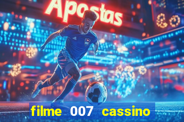 filme 007 cassino royale completo dublado